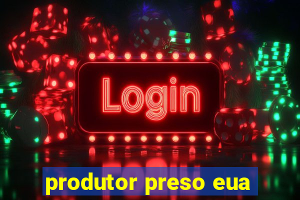 produtor preso eua